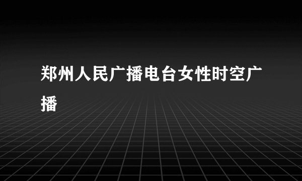 郑州人民广播电台女性时空广播