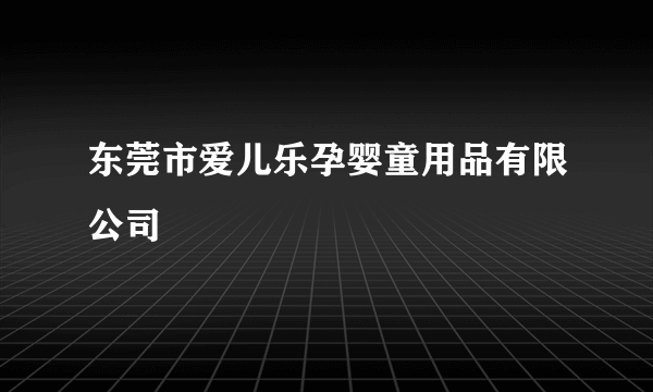 东莞市爱儿乐孕婴童用品有限公司