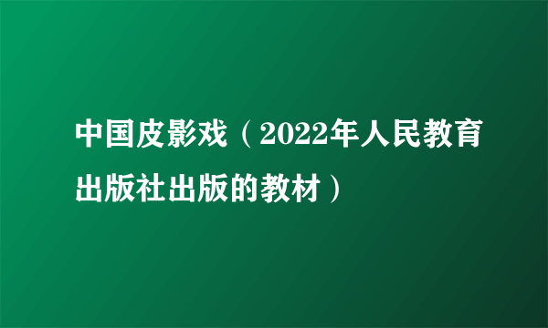 中国皮影戏（2022年人民教育出版社出版的教材）