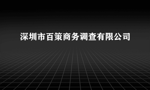 深圳市百策商务调查有限公司