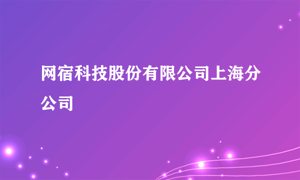 网宿科技股份有限公司上海分公司