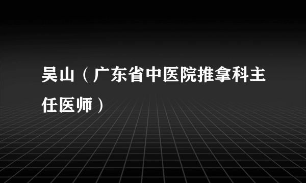 吴山（广东省中医院推拿科主任医师）