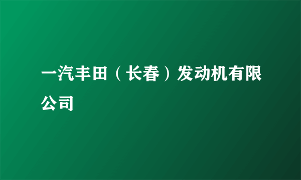 一汽丰田（长春）发动机有限公司