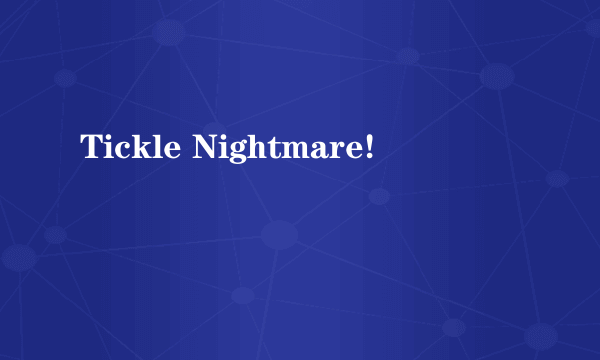 Tickle Nightmare!