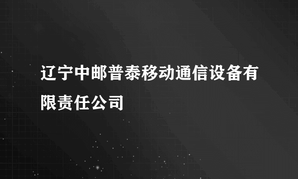 辽宁中邮普泰移动通信设备有限责任公司