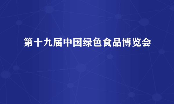 第十九届中国绿色食品博览会