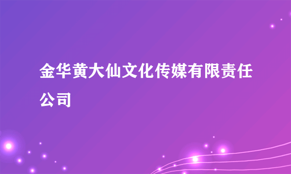 金华黄大仙文化传媒有限责任公司