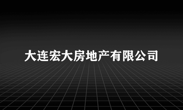 大连宏大房地产有限公司