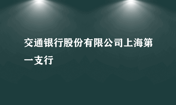 交通银行股份有限公司上海第一支行