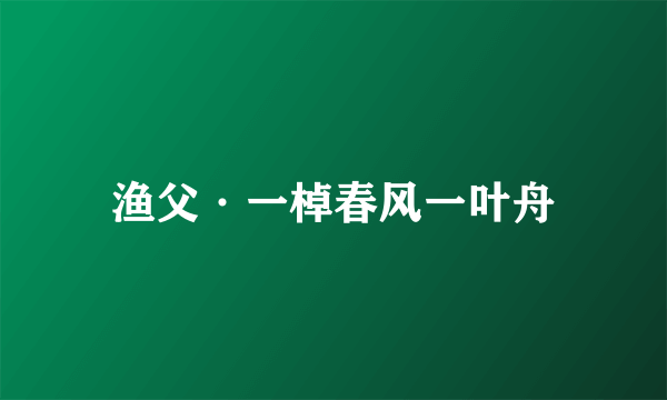 渔父·一棹春风一叶舟