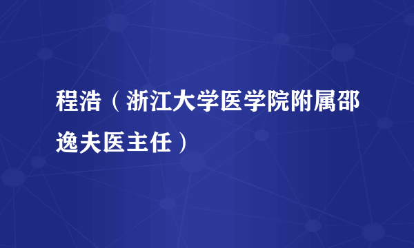 程浩（浙江大学医学院附属邵逸夫医主任）