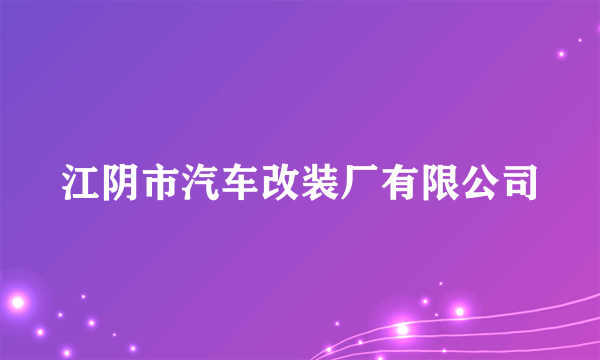 江阴市汽车改装厂有限公司