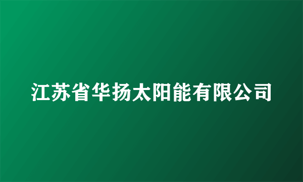 江苏省华扬太阳能有限公司