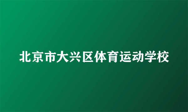 北京市大兴区体育运动学校