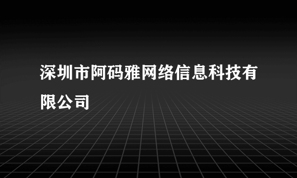 深圳市阿码雅网络信息科技有限公司