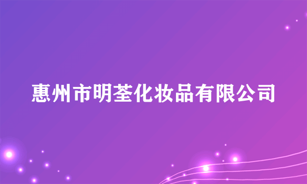 惠州市明荃化妆品有限公司