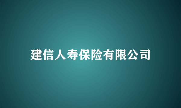 建信人寿保险有限公司