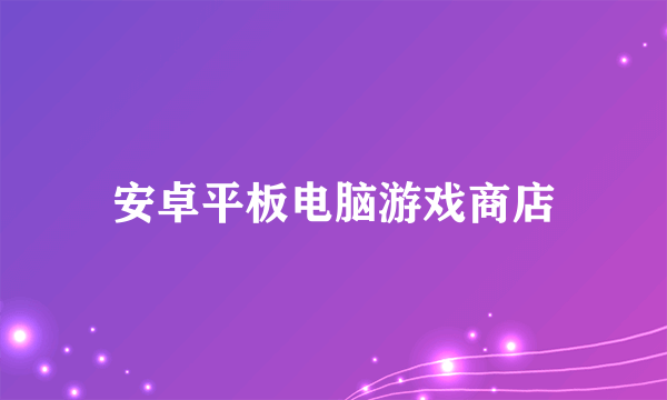 安卓平板电脑游戏商店