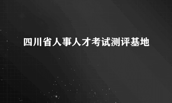 四川省人事人才考试测评基地