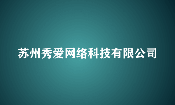 苏州秀爱网络科技有限公司