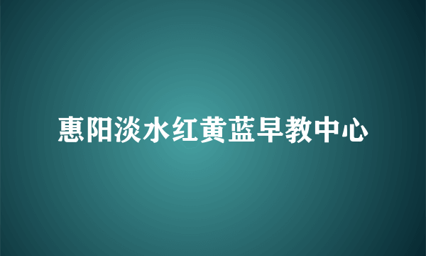 惠阳淡水红黄蓝早教中心