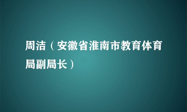 周洁（安徽省淮南市教育体育局副局长）