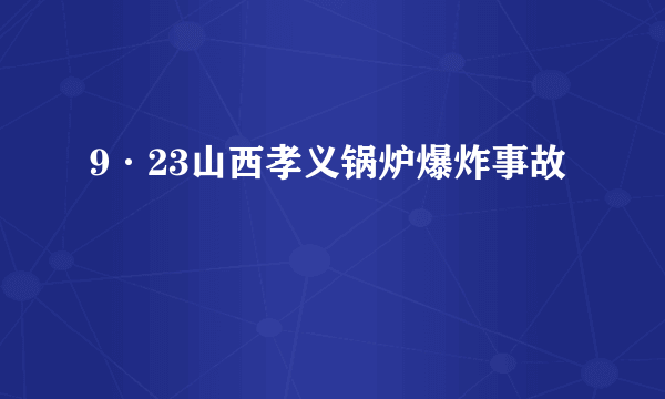 9·23山西孝义锅炉爆炸事故