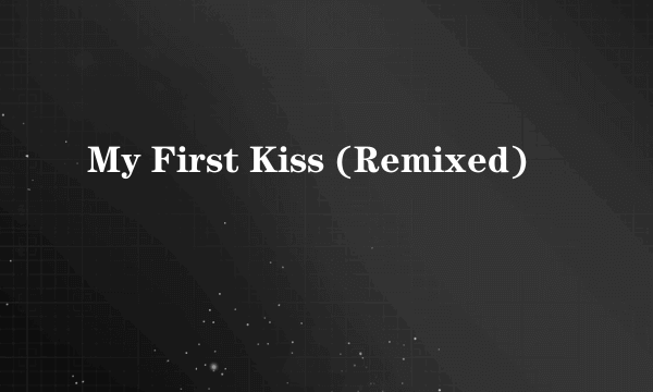 My First Kiss (Remixed)