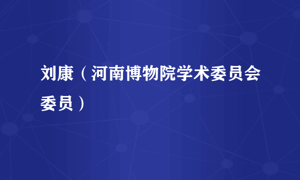 刘康（河南博物院学术委员会委员）