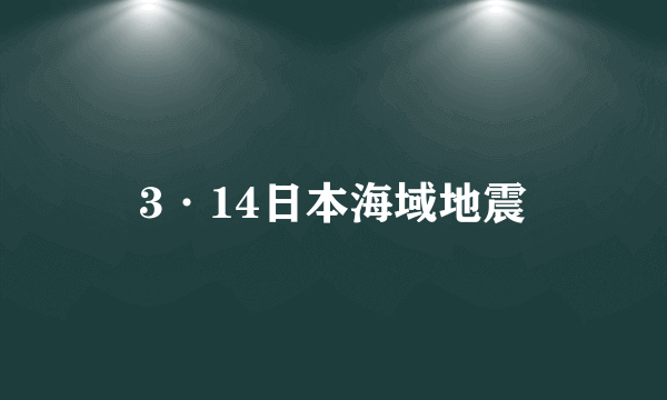 3·14日本海域地震