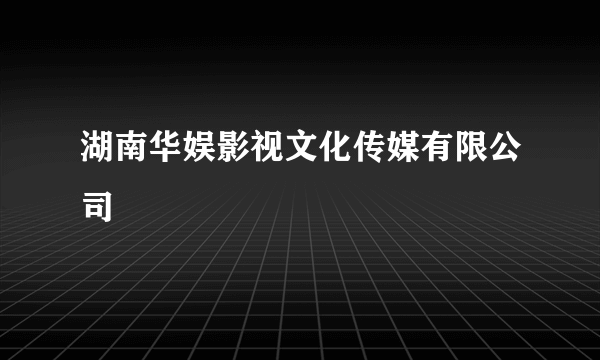 湖南华娱影视文化传媒有限公司