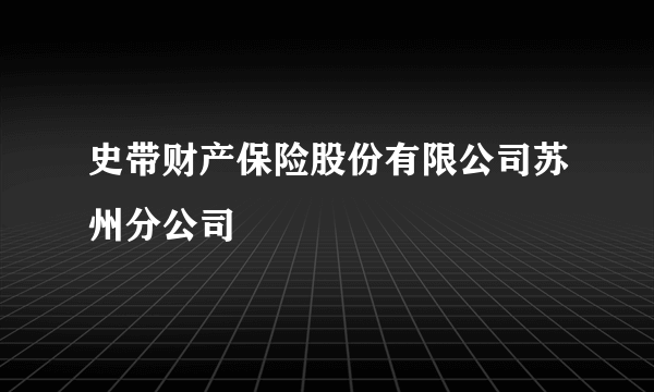 史带财产保险股份有限公司苏州分公司