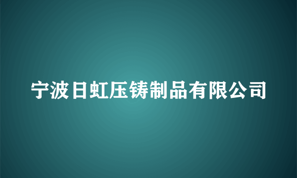 宁波日虹压铸制品有限公司