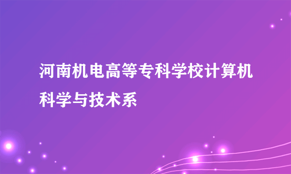 河南机电高等专科学校计算机科学与技术系