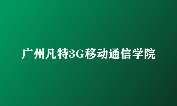 广州凡特3G移动通信学院