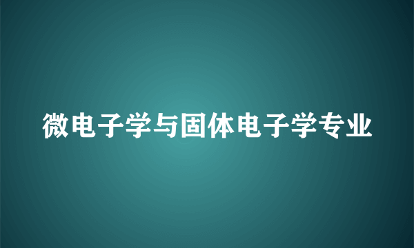 微电子学与固体电子学专业