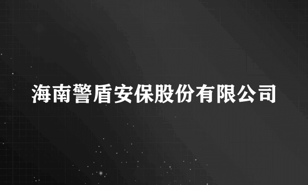 海南警盾安保股份有限公司