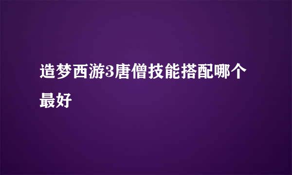 造梦西游3唐僧技能搭配哪个最好