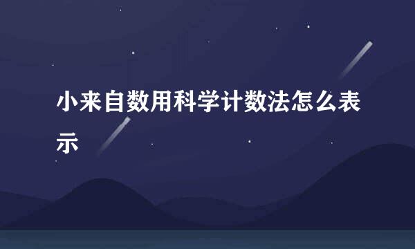 小来自数用科学计数法怎么表示