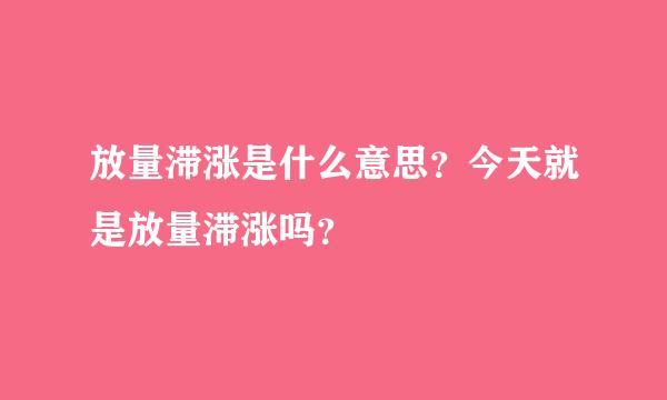 放量滞涨是什么意思？今天就是放量滞涨吗？