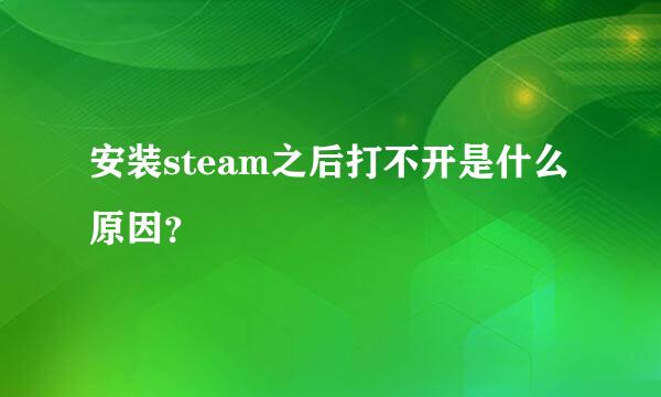 安装steam之后打不开是什么原因？