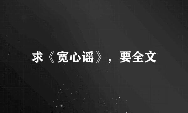 求《宽心谣》，要全文