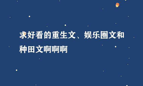 求好看的重生文、娱乐圈文和种田文啊啊啊