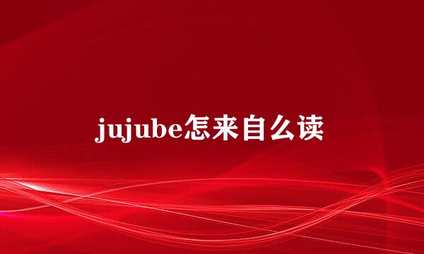 jujube怎来自么读