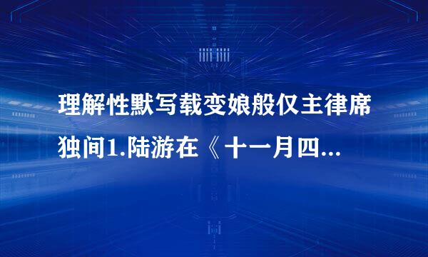 理解性默写载变娘般仅主律席独间1.陆游在《十一月四日风雨大作》中用“________,_______...