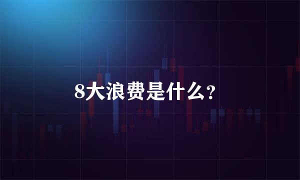 8大浪费是什么？