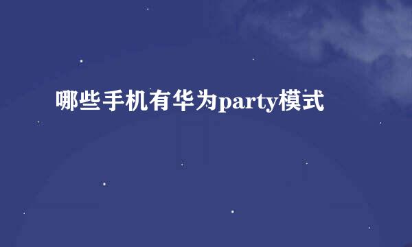 哪些手机有华为party模式