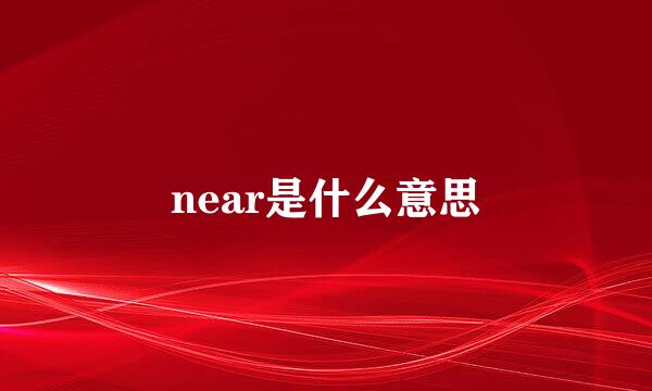 near是什么意思