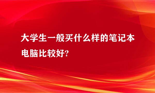 大学生一般买什么样的笔记本电脑比较好?