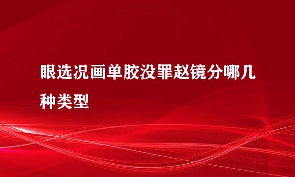 眼选况画单胶没罪赵镜分哪几种类型